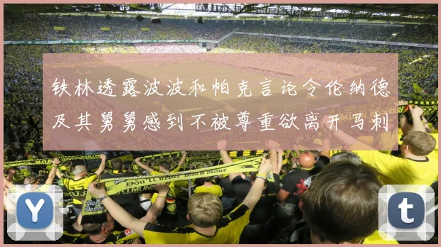 铁林透露波波和帕克言论令伦纳德及其舅舅感到不被尊重欲离开马刺
