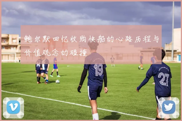 鲍尔默回忆收购快船的心路历程与价值观念的碰撞