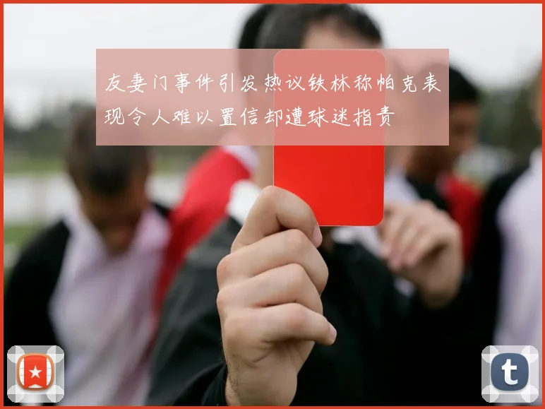 友妻门事件引发热议铁林称帕克表现令人难以置信却遭球迷指责
