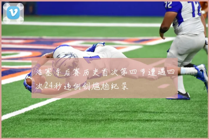 活塞季后赛历史首次第四节遭遇四次24秒违例创尴尬纪录
